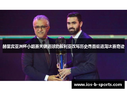 赫里宾亚洲杯小组赛关键进球助叙利亚改写历史昂首挺进淘汰赛奇迹