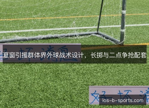夏窗引援群体界外球战术设计，长掷与二点争抢配套